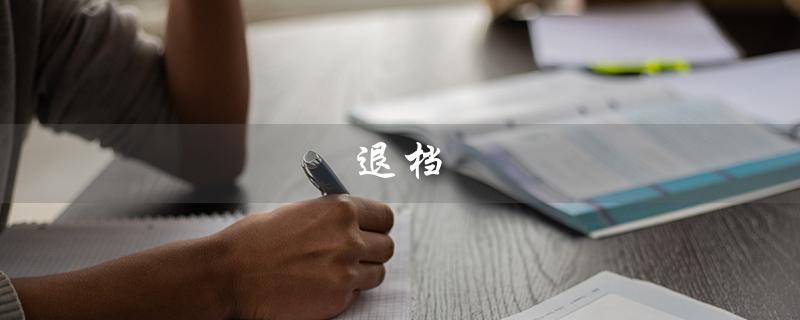 退档（退档是什么意思）