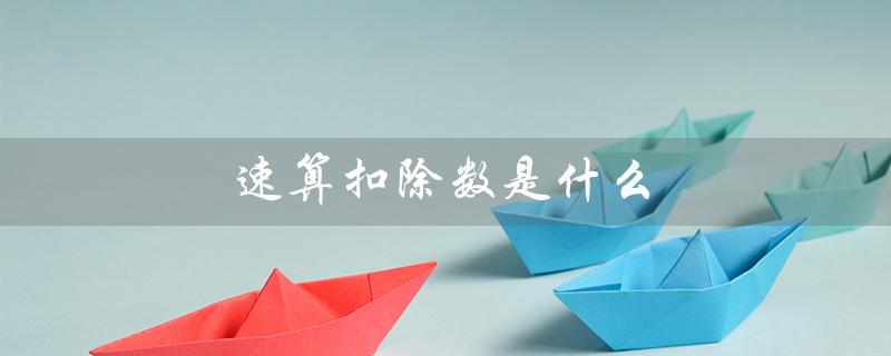 速算扣除数是什么（速算扣除数举例是什么）