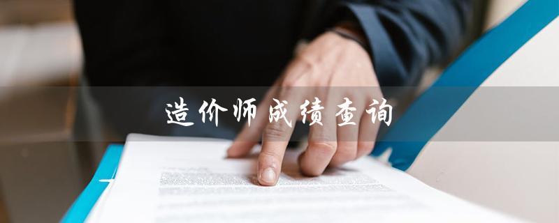 造价师成绩查询（一级造价师成绩查询）